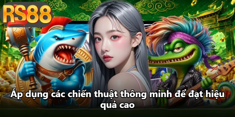 Áp dụng các chiến thuật thông minh để đạt hiệu quả cao