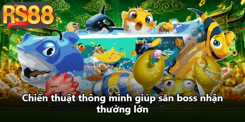 Chiến thuật thông minh giúp săn boss nhận thưởng lớn
