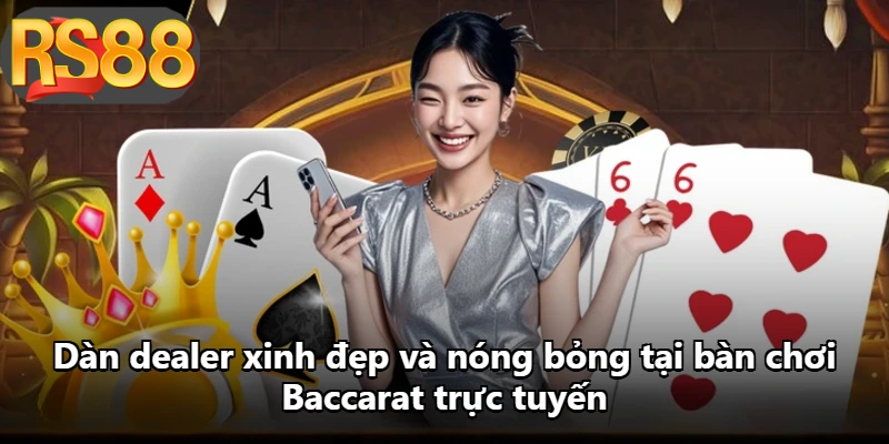 Dàn dealer xinh đẹp và nóng bỏng tại bàn chơi Baccarat trực tuyến