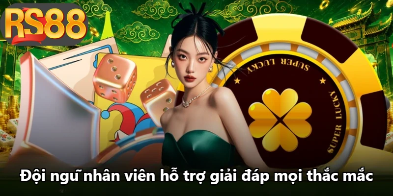 Đội ngũ nhân viên hỗ trợ giải đáp mọi thắc mắc