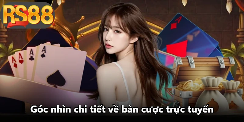 Góc nhìn chi tiết về bàn cược trực tuyến