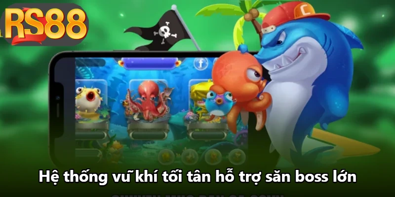 Hệ thống vũ khí tối tân hỗ trợ săn boss lớn