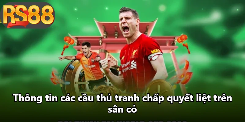 Thông tin các cầu thủ tranh chấp quyết liệt trên sân cỏ