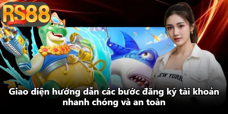 Giao diện hướng dẫn các bước đăng ký tài khoản nhanh chóng và an toàn