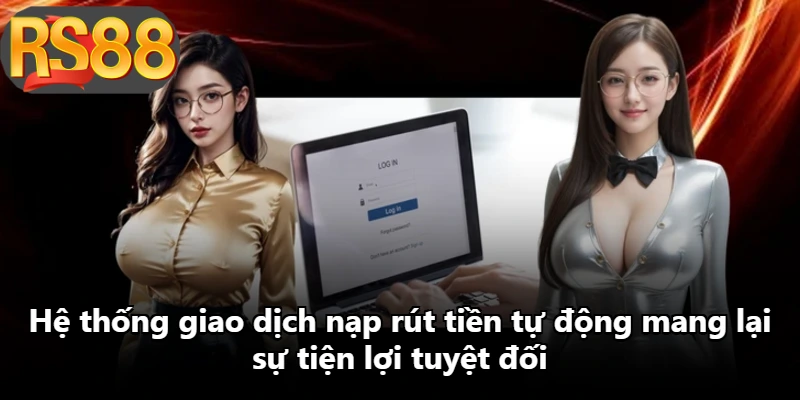 Hệ thống giao dịch nạp rút tiền tự động mang lại sự tiện lợi tuyệt đối